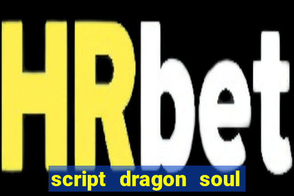 script dragon soul mobile 2024